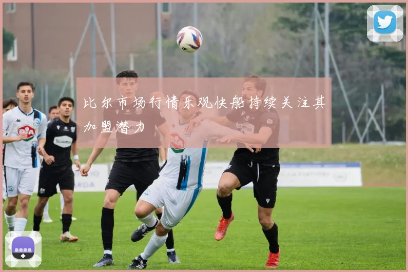 比尔市场行情乐观快船持续关注其加盟潜力
