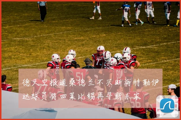 德天空报道桑德兰不买断海特勒伊达球员将回莱比锡再寻新东家